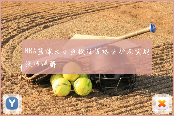 NBA篮球大小分投注策略分析及实战技巧详解