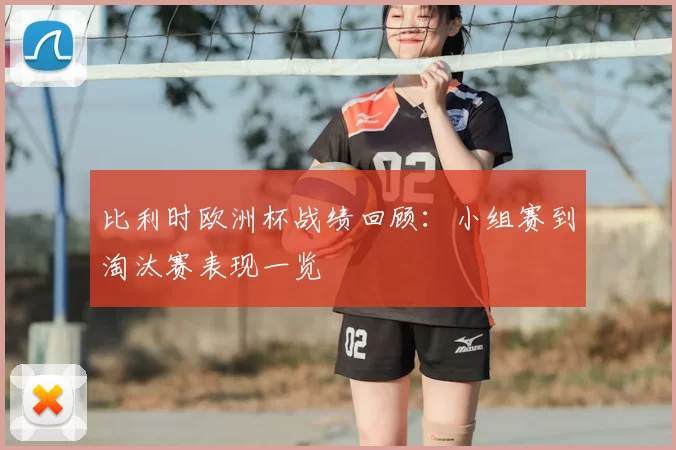 比利时欧洲杯战绩回顾:小组赛到淘汰赛表现一览