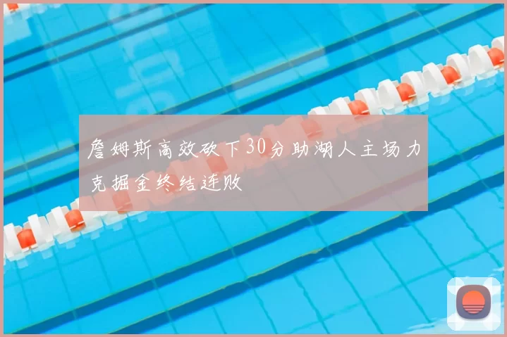 詹姆斯高效砍下30分助湖人主场力克掘金终结连败