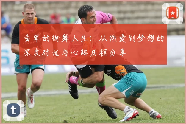 黄军的街舞人生：从热爱到梦想的深度对话与心路历程分享
