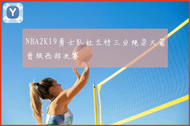 NBA2K19勇士队杜兰特三分绝杀火箭晋级西部决赛
