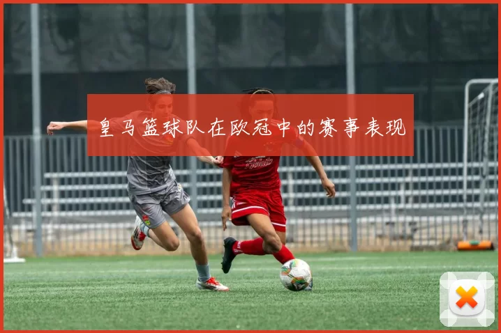 皇马篮球队在欧冠中的赛事表现