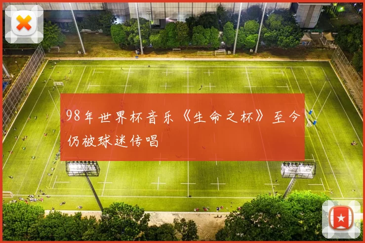 98年世界杯音乐《生命之杯》至今仍被球迷传唱