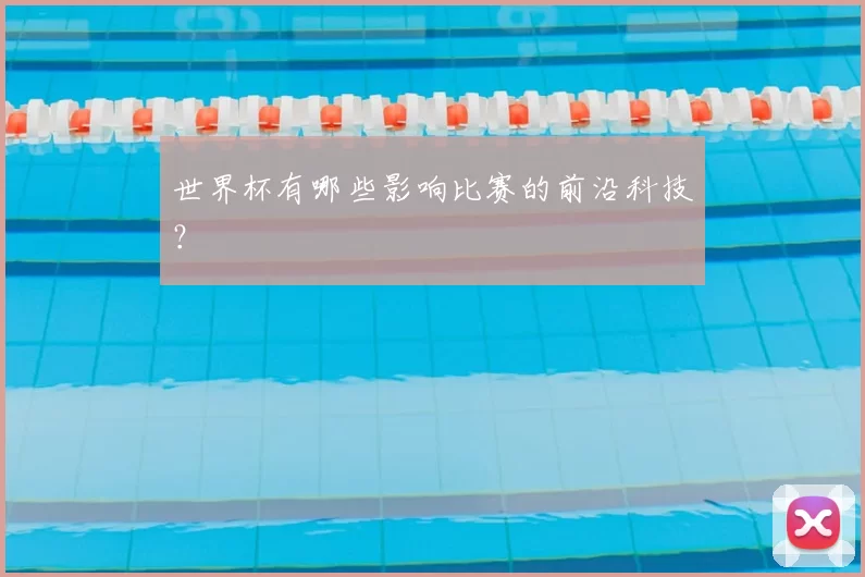 世界杯有哪些影响比赛的前沿科技？
