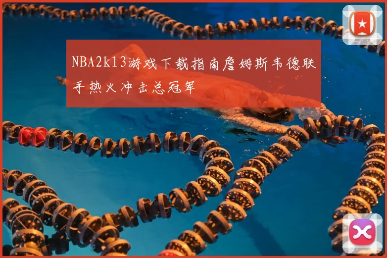 NBA2k13游戏下载指南詹姆斯韦德联手热火冲击总冠军