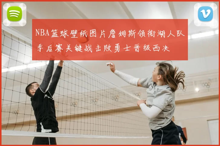 NBA篮球壁纸图片詹姆斯领衔湖人队季后赛关键战击败勇士晋级西决