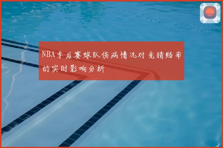 NBA季后赛球队伤病情况对竞猜赔率的实时影响分析