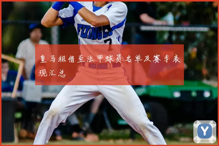 皇马租借至法甲球员名单及赛季表现汇总