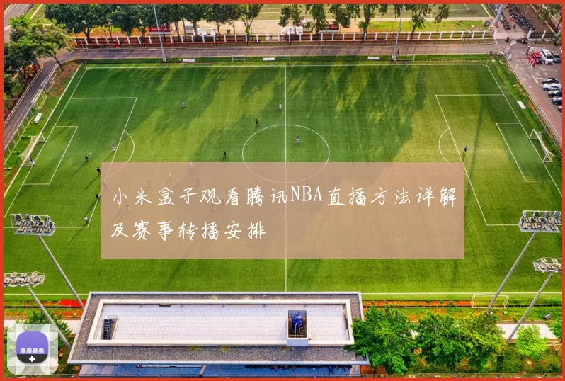 小米盒子观看腾讯NBA直播方法详解及赛事转播安排