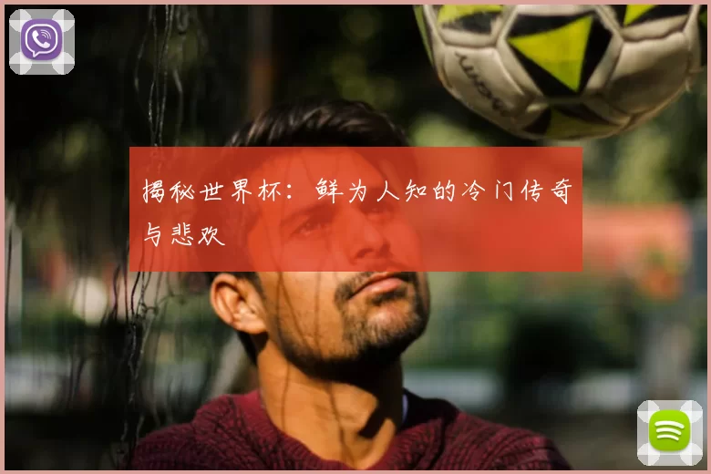 揭秘世界杯：鲜为人知的冷门传奇与悲欢
