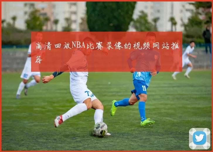 高清回放NBA比赛录像的视频网站推荐