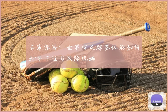 专家推荐：世界杯足球赛体彩如何科学下注与风险规避