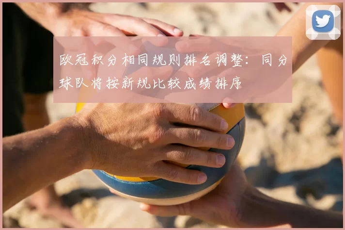 欧冠积分相同规则排名调整:同分球队将按新规比较成绩排序