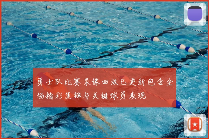 勇士队比赛录像回放已更新包含全场精彩集锦与关键球员表现